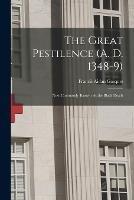 The Great Pestilence (A. D. 1348-9): Now Commonly Known As the Black Death