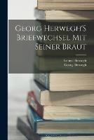 Georg Herwegh'S Briefwechsel Mit Seiner Braut