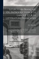 Le Lecteur-Français; Ou, Introduction À La Langue Et À La Littérature Françaises: Un Choix D'Anecdotes, De Contes Moraux, De Fables, De Voyages, De Pièces Historiques, De Poëmes, De Lettres, De Biographies, Etc. Le Tout Tiré Des Meilleurs Auteurs