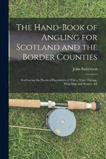 The Hand-Book of Angling for Scotland and the Border Counties: Embracing the Practical Experience of Thirty Years' Fishing, With Map and Routes, &S