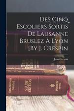 Des Cinq Escoliers Sortis De Lausanne Bruslez A Lyon [By J. Crespin