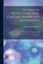 Technic of Refraction, Trial Case and Refractive Instruments: A Manual of Practical Refraction With Instructions for the Operation of the Trial Case and Refractive Instruments and Methods for Successfully Carrying Out a Case of Ocular Refraction