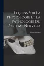 Lecons Sur La Physiologie Et La Pathologie Du Systeme Nerveux