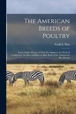 The American Breeds of Poultry: Their Origin, History of Their Development, the Work of Constructive Breeders and How to Mate Each of the Varieties for Best Results