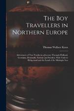 The Boy Travellers in Northern Europe: Adventures of Two Youths in a Journey Through Holland, Germany, Denmark, Norway and Sweden, With Visits to Heligoland and the Land of the Midnight Sun