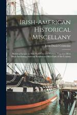 Irish-American Historical Miscellany: Relating Largely to New York City and Vicinity, Together With Much Interesting Material Relative to Other Parts of the Country