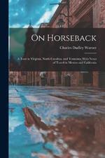 On Horseback: A Tour in Virginia, North Carolina, and Tennessee With Notes of Travel in Mexico and California