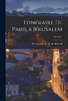 Itineraire De Paris a Jerusalem; Volume 1