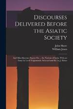 Discourses Delivered Before the Asiatic Society: And Miscellaneous Papers On ... the Nations of India. With an Essay by Lord Teignmouth. Selected and Ed. by J. Elmes