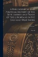 A Philosophical and Political History of the Settlements and Trade of the Europeans in the East and West Indies; Volume 1