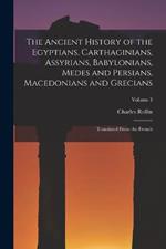 The Ancient History of the Egyptians, Carthaginians, Assyrians, Babylonians, Medes and Persians, Macedonians and Grecians: Translated From the French; Volume 3