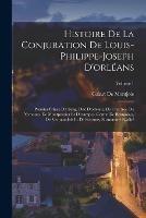 Histoire De La Conjuration De Louis-Philippe-Joseph D'orleans: Premier Prince Du Sang, Duc D'orleans, De Chartres, De Nemours, De Montpensier Et D'etampes, Comte De Beaujolais, De Vermandois Et De Soissons, Surnomme Egalite; Volume 1