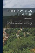 The Diary of an Invalid: Being the Journal of a Tour in Pursuit of Health in Portugal, Italy, Switzerland, and France, in the Years 1817, 1818, and 1819