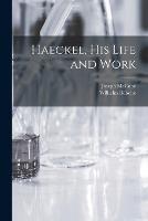 Haeckel, His Life and Work