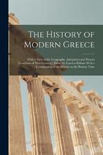 The History of Modern Greece: With a View of the Geography, Antiquities and Present Condition of That Country; From the London Edition With a Continuation of the History to the Present Time