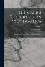 The Spanish Dependencies in South America: An Introduction to the History of Their Civilisation; Volume 1