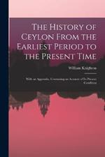 The History of Ceylon From the Earliest Period to the Present Time: With an Appendix, Containing an Account of Its Present Condition