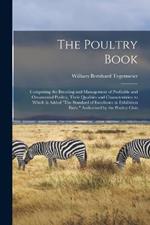 The Poultry Book: Comprising the Breading and Management of Profitable and Ornamental Poultry, Their Qualities and Characteristics; to Which Is Added The Standard of Excellence in Exhibition Birds, Authorized by the Poultry Club