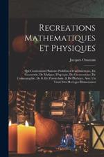 Recreations Mathematiques Et Physiques: Qui Contiennent Plusieurs Problêmes D'arithmetique, De Geométrie, De Mufique, D'optique, De Gnomonique, De Coimographie, De #, De Pyrotechnie, & De Phylique. Avec Un Traité Des Horloges Élémentaires