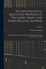The Mathematical Questions, Proposed in the Ladies' Diary, and Their Original Answers: Together With Some New Solutions, From Its Commencement in the Year 1704 to 1816; Volume 2
