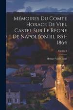 Mémoires Du Comte Horace De Viel Castel Sur Le Règne De Napoléon Iii, 1851-1864; Volume 4