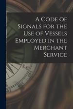 A Code of Signals for the Use of Vessels Employed in the Merchant Service