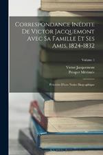 Correspondance Inédite De Victor Jacquemont Avec Sa Famille Et Ses Amis, 1824-1832: Précédée D'une Notice Biographique; Volume 1