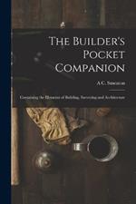 The Builder's Pocket Companion: Containing the Elements of Building, Surveying and Architecture