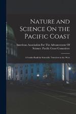 Nature and Science On the Pacific Coast: A Guide-Book for Scientific Travelers in the West