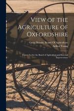 View of the Agriculture of Oxfordshire: Drawn Up for the Board of Agriculture and Internal Improvement