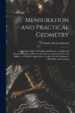 Mensuration and Practical Geometry: Containing Tables of Weights and Measures, Vulgar and Decimal Fractions, Mensuration of Areas, Lines, Surfaces, and Solids ... to Which Is Appended a Treatise On the Carpenter's Slide-Rule and Gauging