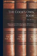 The Cook's Own Book: Being a Complete Culinary Encyclopedia... With Numerous Original Receipts and a Complete System of Confectionery