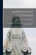 A Protestant Dictionary: Containing Articles On the History, Doctrines, and Practices of the Christian Church
