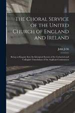 The Choral Service of the United Church of England and Ireland: Being an Enquiry Into the Liturgical System of the Cathedral and Collegiate Foundations of the Anglican Communion