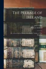 The Peerage of Ireland: Or, a Genealogical History of the Present Nobility of That Kingdom; Volume 6