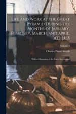 Life and Work at the Great Pyramid During the Months of January, February, March, and April, A.D. 1865: With a Discussion of the Facts Ascertained; Volume 3