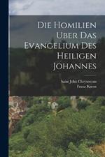 Die Homilien Uber Das Evangelium Des Heiligen Johannes