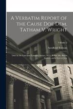 A Verbatim Report of the Cause Doe Dem. Tatham V. Wright: Tried at the Lancaster Lammas Assizes, 1834, Before Mr. Baron Gurney and a Special Jury; Volume 2