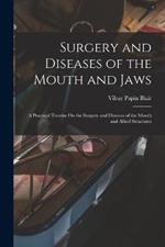 Surgery and Diseases of the Mouth and Jaws: A Practical Treatise On the Surgery and Diseases of the Mouth and Allied Structures