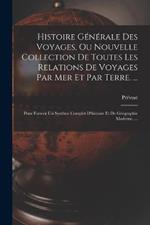 Histoire Générale Des Voyages, Ou Nouvelle Collection De Toutes Les Relations De Voyages Par Mer Et Par Terre. ...: Pour Former Un Systême Complet D'histoire Et De Géographie Moderne, ...