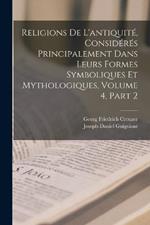 Religions De L'antiquite, Consideres Principalement Dans Leurs Formes Symboliques Et Mythologiques, Volume 4, part 2