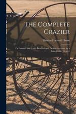 The Complete Grazier: Or Farmer's and Cattle Breeder's and Dealers Assistant. by a Lincolnshire Grazier