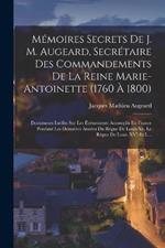 Mémoires Secrets De J. M. Augeard, Secrétaire Des Commandements De La Reine Marie-Antoinette (1760 À 1800): Documents Inédits Sur Les Événements Accomplis En France Pendant Les Dernières Années Du Règne De Louis Xv, Le Règne De Louis XVI Et L...