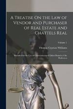 A Treatise On the Law of Vendor and Purchaser of Real Estate and Chattels Real: Intended for the Use of Conveyancers of Either Branch of the Profession; Volume 1