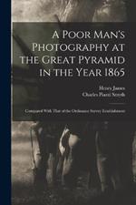 A Poor Man's Photography at the Great Pyramid in the Year 1865: Compared With That of the Ordinance Survey Establishment