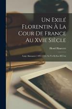 Un Exile Florentin A La Cour De France Au Xvie Siecle: Luigi Alamanni (1495-1556): Sa Vie Et Son OEuvre