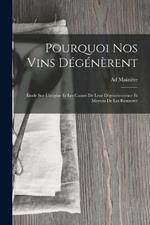 Pourquoi Nos Vins Dégénèrent: Étude Sur L'origine Et Les Causes De Leur Dégenérescence Et Moyens De Les Restaurer