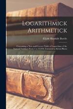 Logarithmick Arithmetick: Containing a New and Correct Table of Logarithms of the Natural Numbers From 1 to 10,000, Extended to Seven Places
