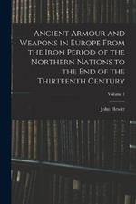 Ancient Armour and Weapons in Europe From the Iron Period of the Northern Nations to the End of the Thirteenth Century; Volume 1