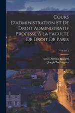 Cours D'administration Et De Droit Administratif Professe A La Faculte De Droit De Paris; Volume 2